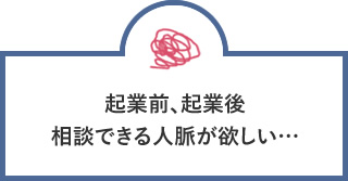 起業前、起業後相談できる人脈が欲しい…